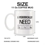 A white ceramic coffee mug featuring a humorous periodic table design with the phrase "I periodically need" and element symbols.