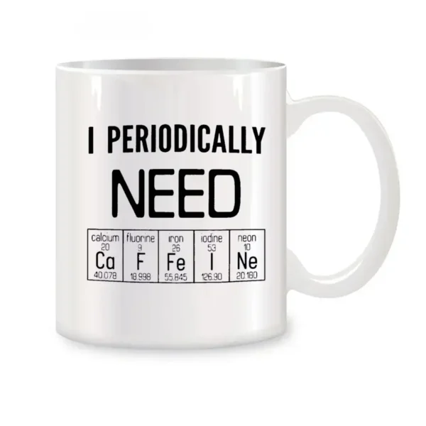 White ceramic mug featuring the phrase "I Periodically Need" with symbols of calcium, fluorine, iron, iodine, and neon from the periodic table. Perfect for science enthusiasts.