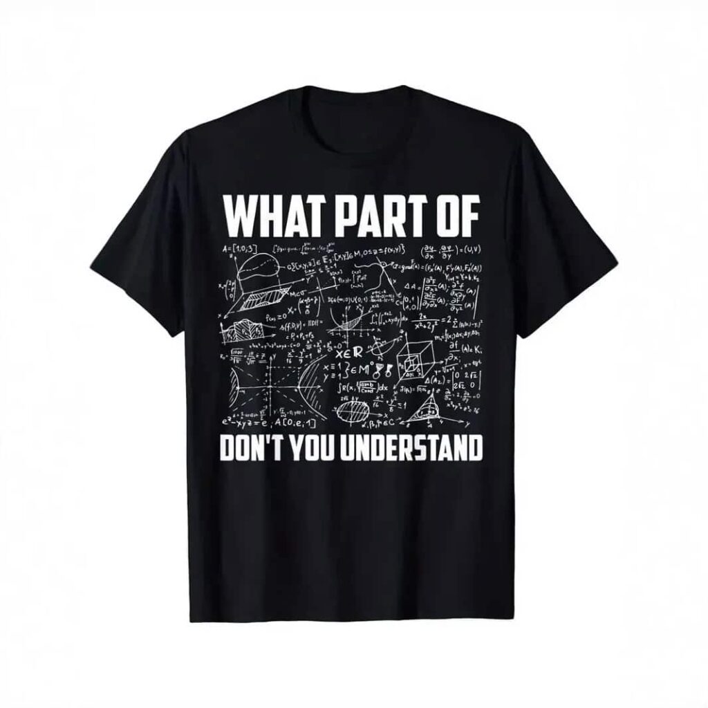 Black T-shirt featuring white mathematical formulas and the phrase "What part of don't you understand" for science enthusiasts.