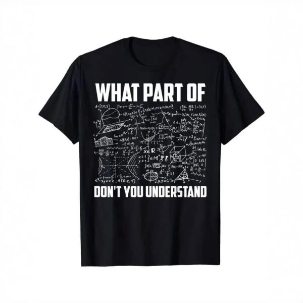 Black T-shirt featuring white mathematical formulas and the phrase "What part of don't you understand" for science enthusiasts.