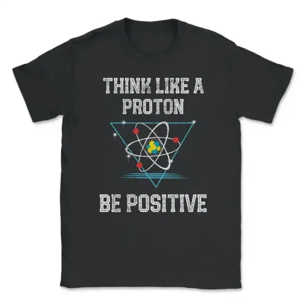 Black T-shirt with "Think Like a Proton Be Positive" slogan and atomic graphic, perfect for science enthusiasts and educators.
