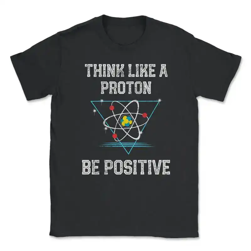 Think Like a Proton T-Shirt Black T-shirt with "Think Like a Proton Be Positive" slogan and atomic graphic, perfect for science enthusiasts and educators.