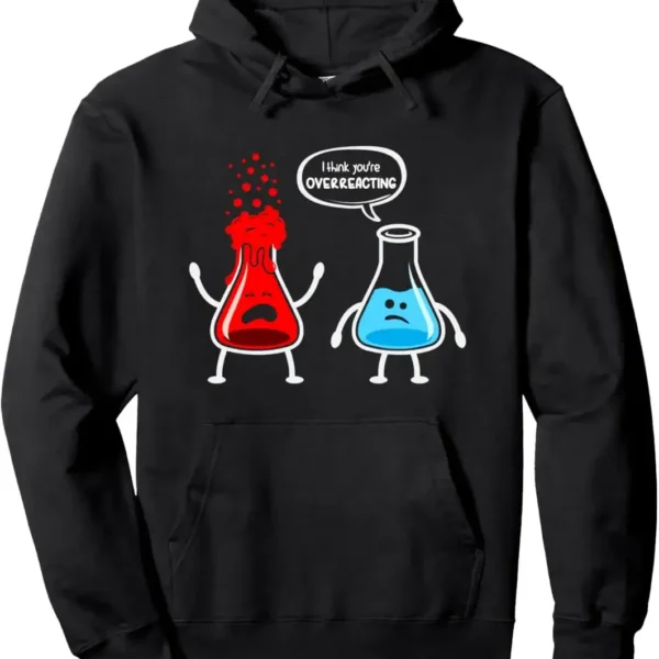 Humorous hoodie featuring cartoon chemistry beakers with expressive faces, one red and one blue, with the red beaker overreacting and the blue beaker looking sad, saying "I think you're OVERREACTING.".