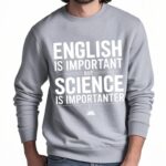 ENGLISH IS IMPORTANT BUT SCIENCE IS IMPORTANTER sweatshirt.